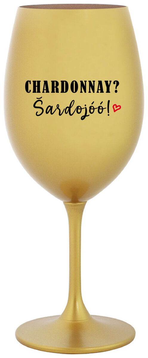 CHARDONNAY? ŠARDOJÓÓ! - zlatá sklenička na víno 350 ml