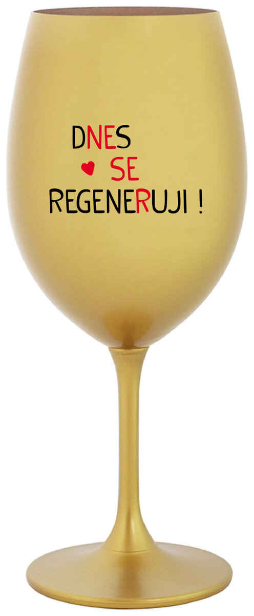 DNES SE REGENERUJI! - zlatá sklenička na víno 350 ml