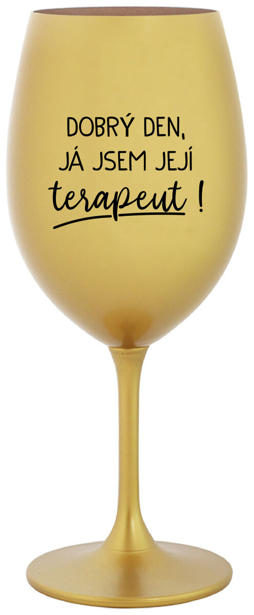 DOBRÝ DEN, JÁ JSEM JEJÍ TERAPEUT! - zlatá sklenička na víno 350 ml