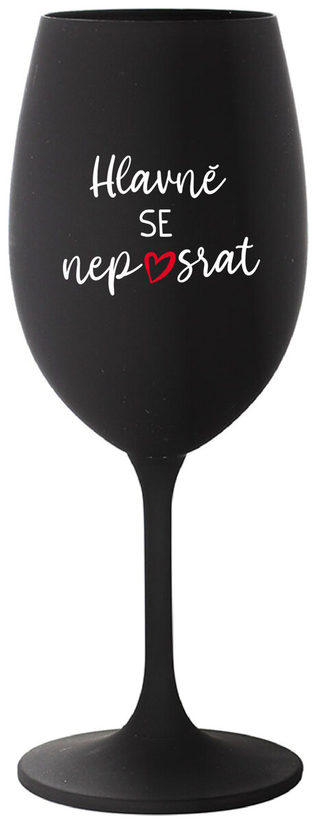 HLAVNĚ SE NEPOSRAT - černá sklenička na víno 350 ml