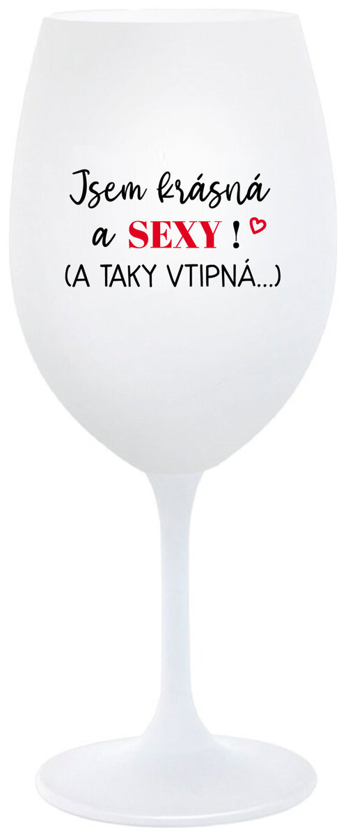JSEM KRÁSNÁ A SEXY! (A TAKY VTIPNÁ...) - bílá sklenička na víno 350 ml