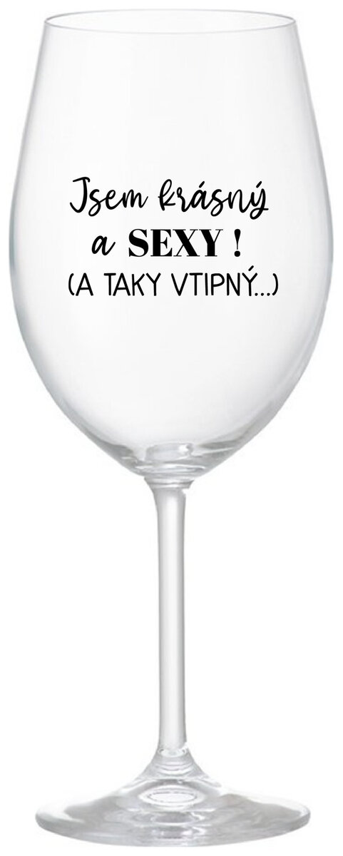 JSEM KRÁSNÝ A SEXY! (A TAKY VTIPNÝ...) - čirá sklenička na víno 350 ml