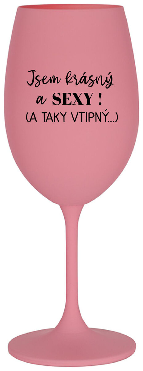 JSEM KRÁSNÝ A SEXY! (A TAKY VTIPNÝ...) - růžová sklenička na víno 350 ml