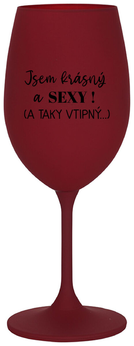 JSEM KRÁSNÝ A SEXY! (A TAKY VTIPNÝ...) - bordo sklenička na víno 350 ml