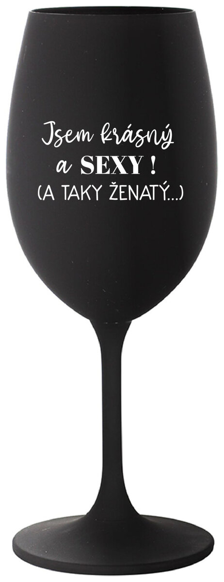 JSEM KRÁSNÝ A SEXY! (A TAKY ŽENATÝ...) - černá sklenička na víno 350 ml