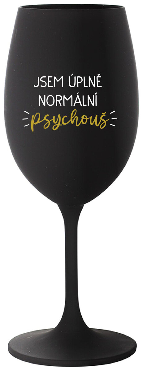 JSEM ÚPLNĚ NORMÁLNÍ PSYCHOUŠ - černá sklenička na víno 350 ml