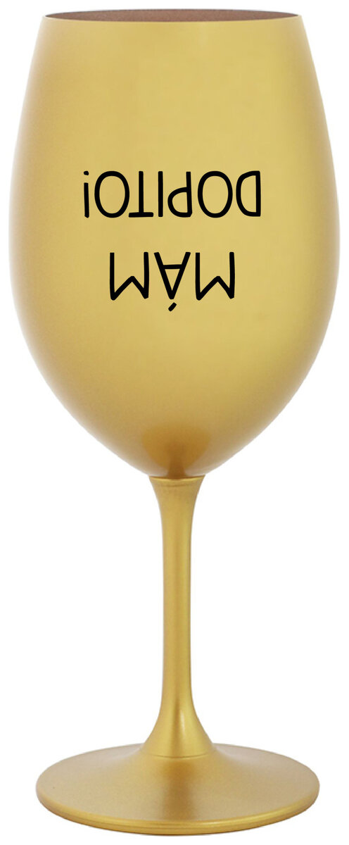 MÁM DOPITO! - zlatá sklenička na víno 350 ml