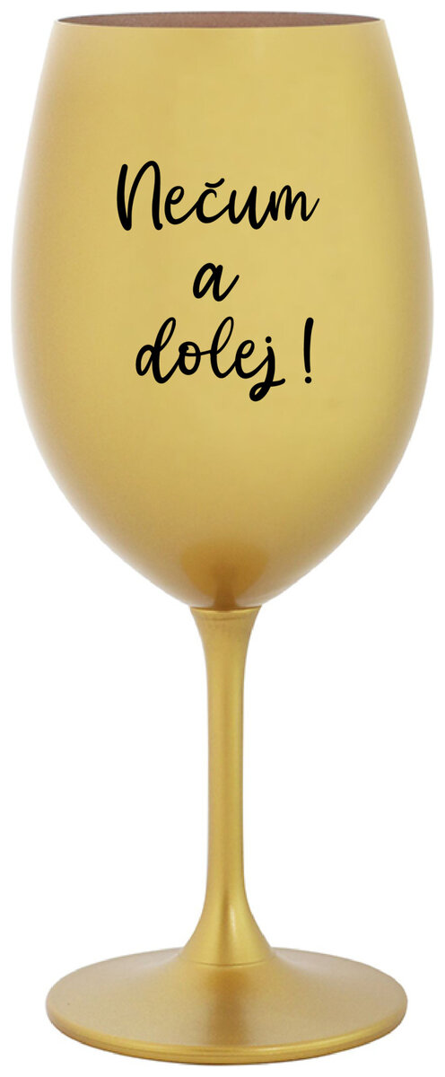 NEČUM A DOLEJ! - zlatá sklenička na víno 350 ml