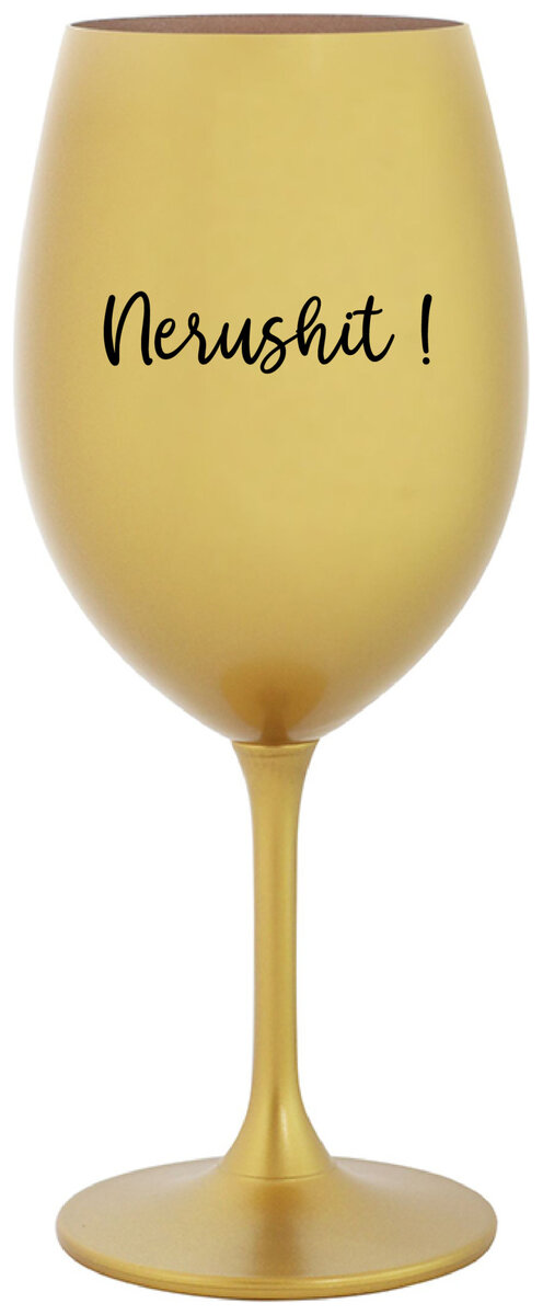 NERUSHIT! - zlatá sklenička na víno 350 ml
