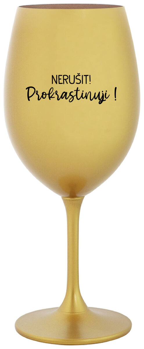 NERUŠIT! PROKRASTINUJI! - zlatá sklenička na víno 350 ml