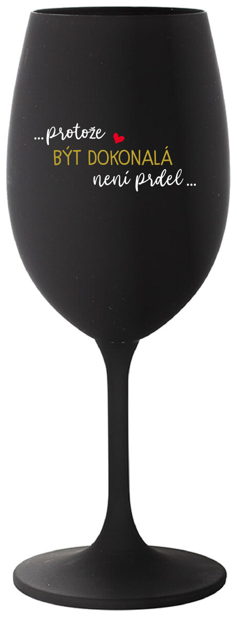 ...PROTOŽE BÝT DOKONALÁ NENÍ PRDEL... - černá sklenička na víno 350 ml