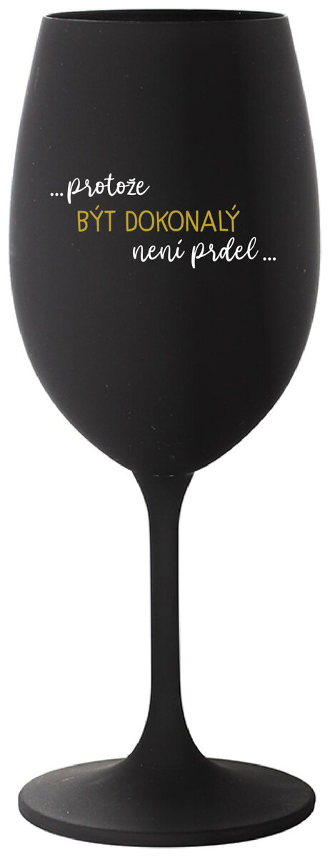 ...PROTOŽE BÝT DOKONALÝ NENÍ PRDEL... - černá sklenička na víno 350 ml