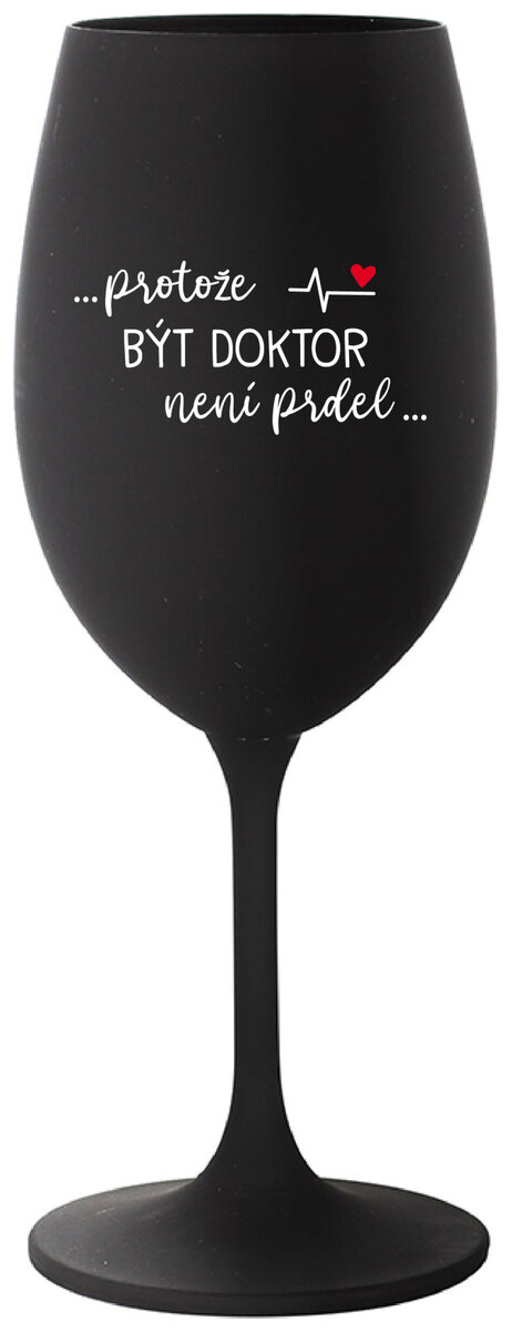 ...PROTOŽE BÝT DOKTOR NENÍ PRDEL... - černá sklenička na víno 350 ml