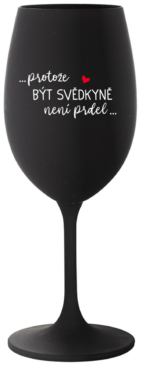 ...PROTOŽE BÝT SVĚDKYNĚ NENÍ PRDEL... - černá sklenička na víno 350 ml
