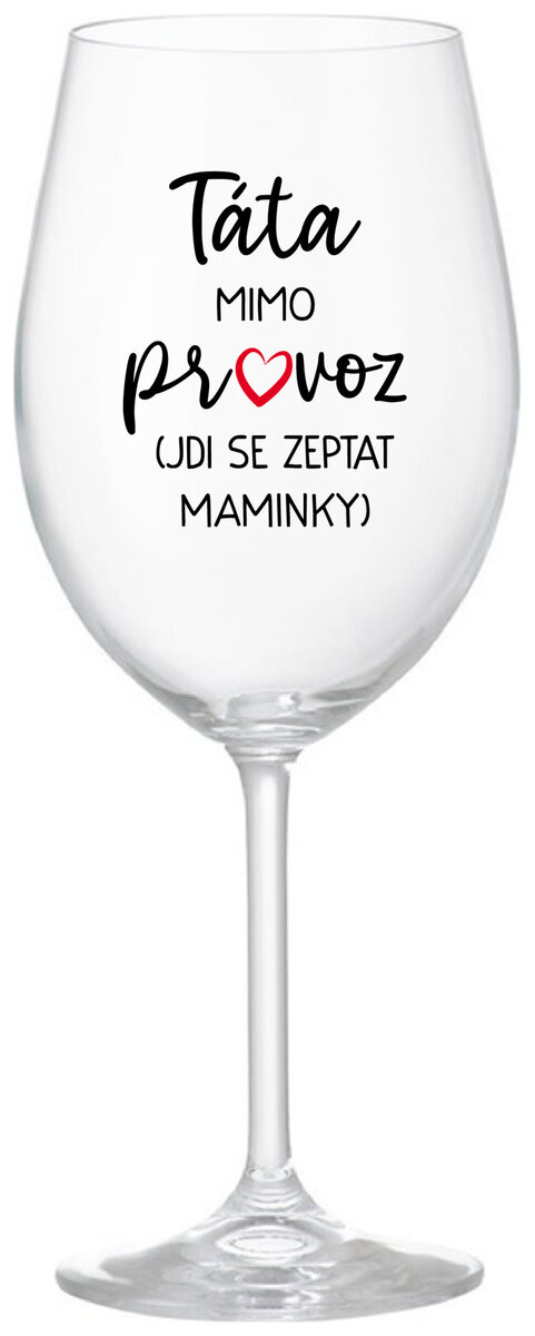 TÁTA MIMO PROVOZ (JDI SE ZEPTAT MAMINKY) - čirá sklenička na víno 350 ml