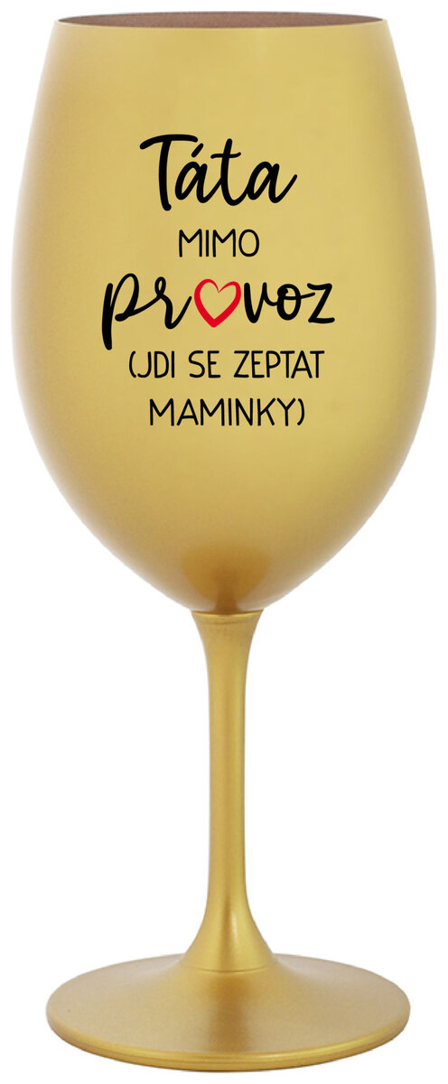 TÁTA MIMO PROVOZ (JDI SE ZEPTAT MAMINKY) - zlatá sklenička na víno 350 ml