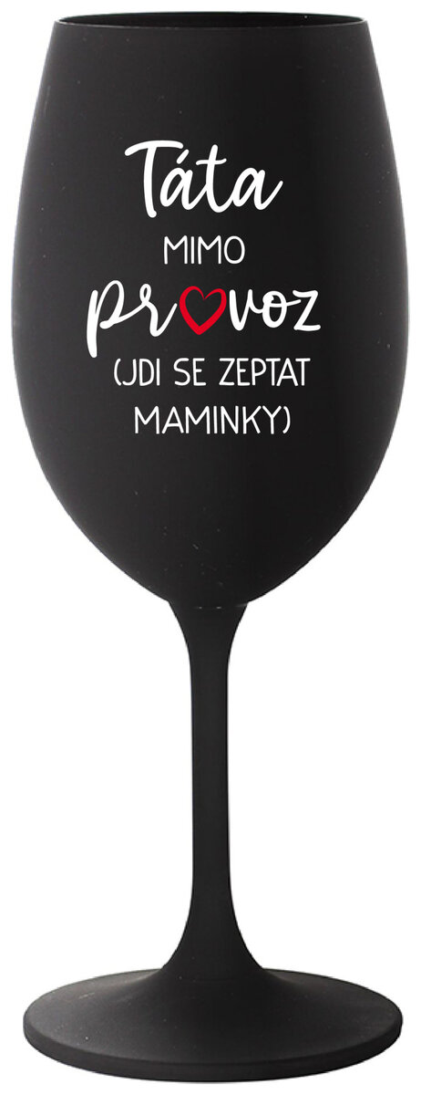 TÁTA MIMO PROVOZ (JDI SE ZEPTAT MAMINKY) - černá sklenička na víno 350 ml