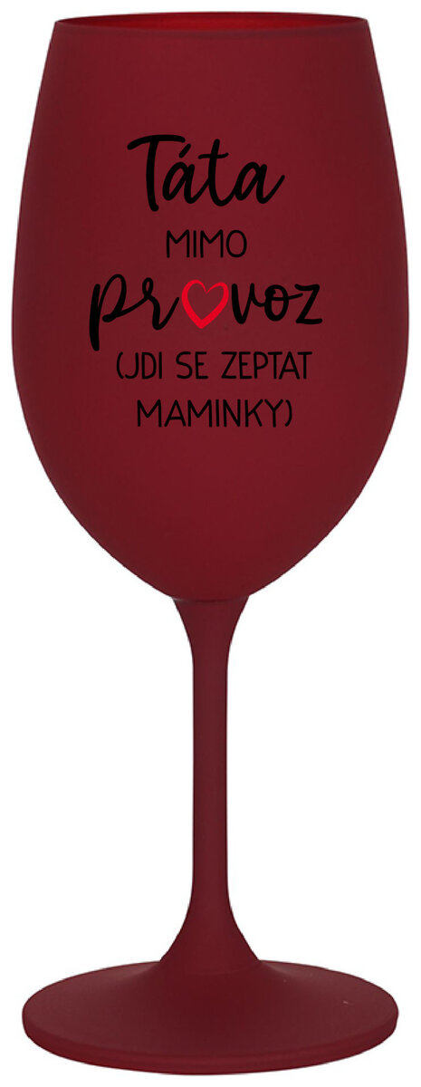 TÁTA MIMO PROVOZ (JDI SE ZEPTAT MAMINKY) - bordo sklenička na víno 350 ml
