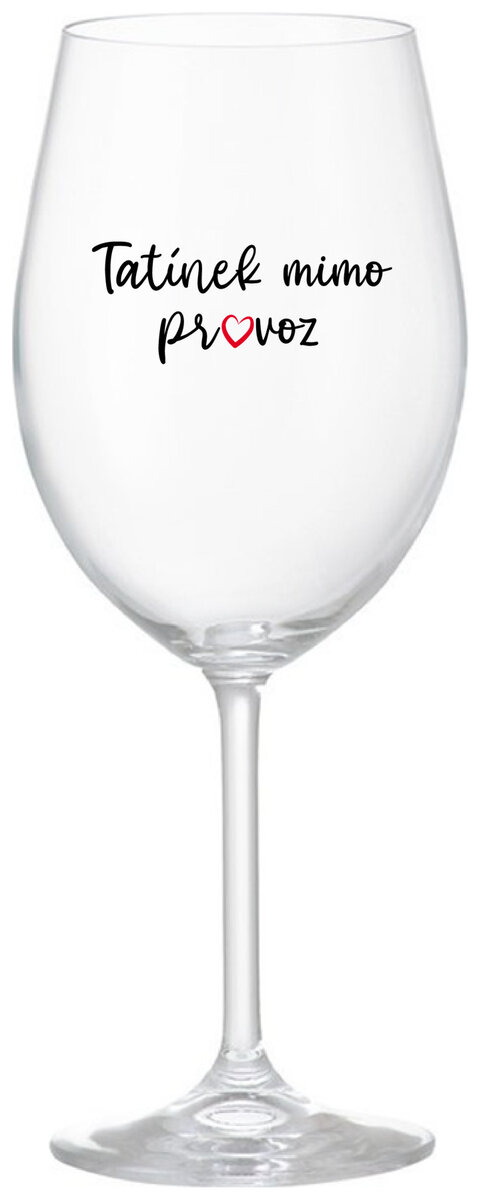 TATÍNEK MIMO PROVOZ - čirá sklenička na víno 350 ml