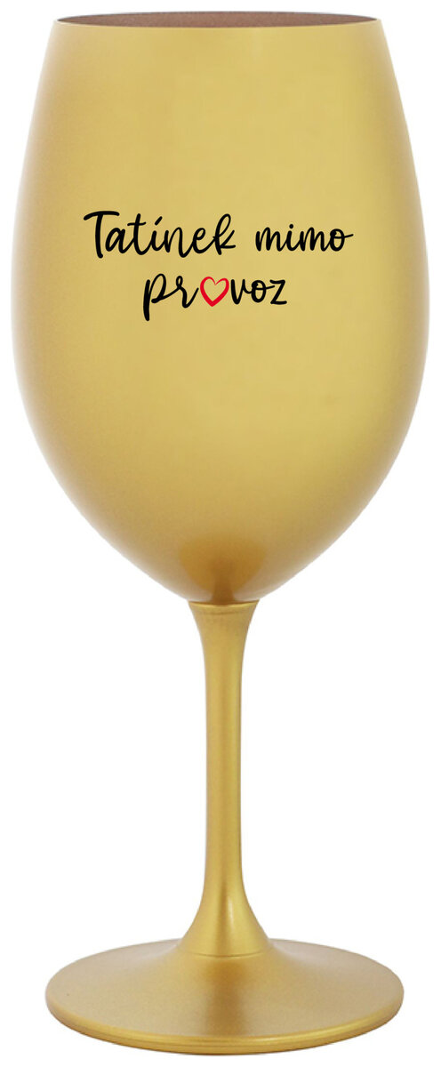 TATÍNEK MIMO PROVOZ - zlatá sklenička na víno 350 ml
