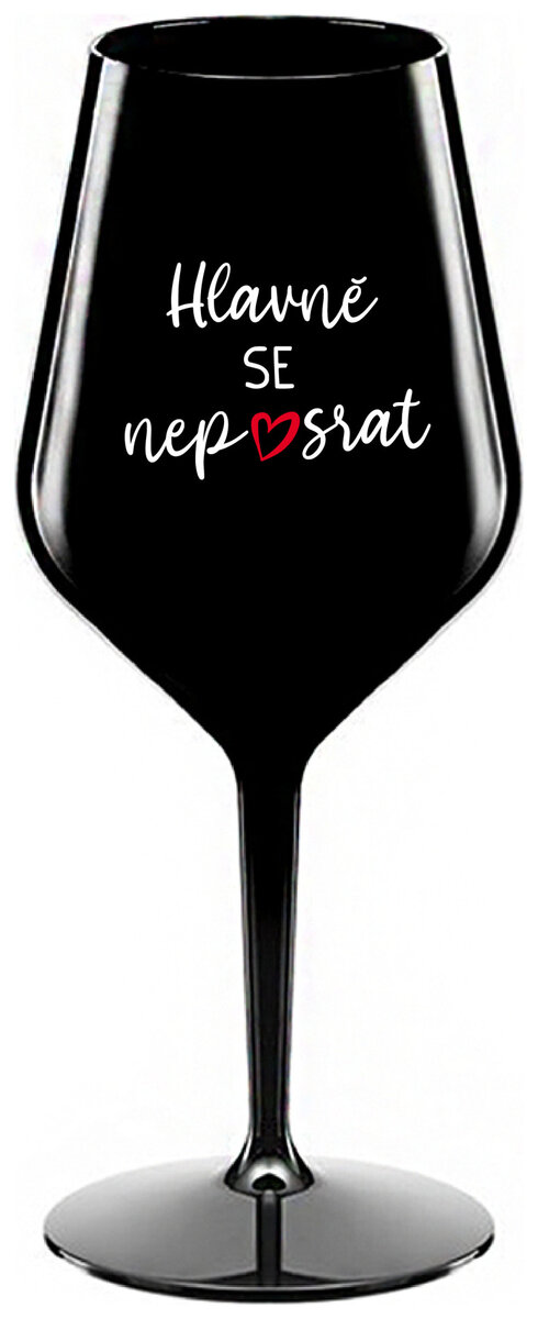 HLAVNĚ SE NEPOSRAT - černá nerozbitná sklenička na víno 470 ml