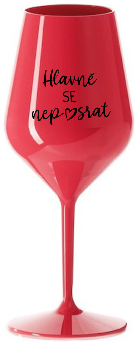 HLAVNĚ SE NEPOSRAT - červená nerozbitná sklenička na víno 470 ml