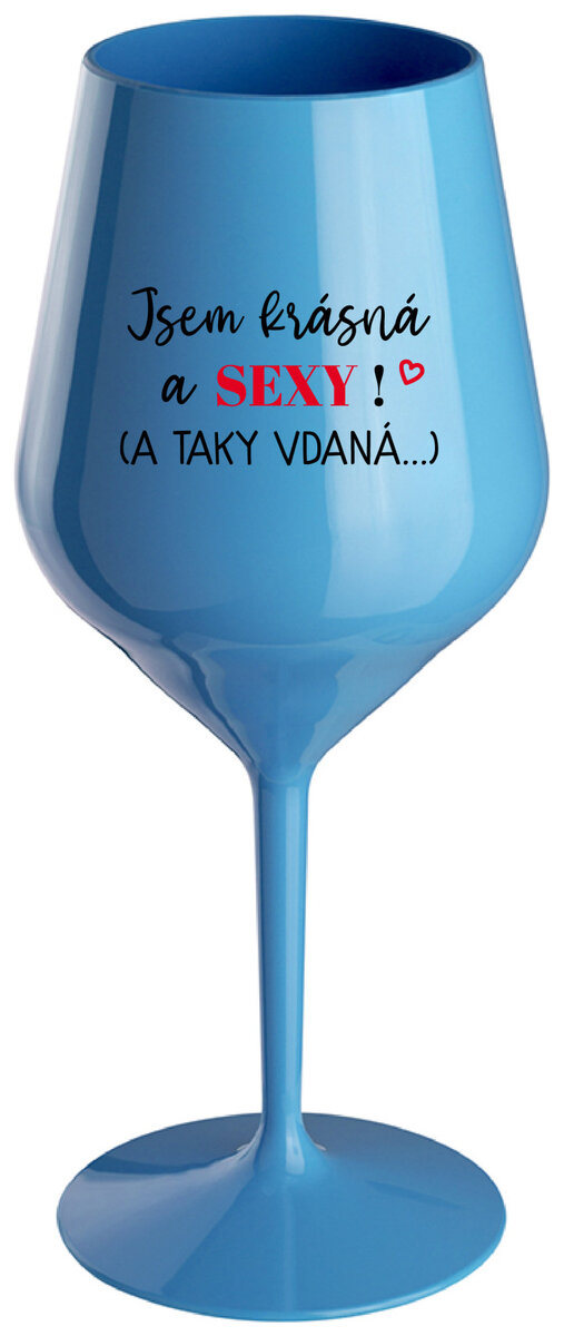 JSEM KRÁSNÁ A SEXY! (A TAKY VDANÁ...) - modrá nerozbitná sklenička na víno 470 ml