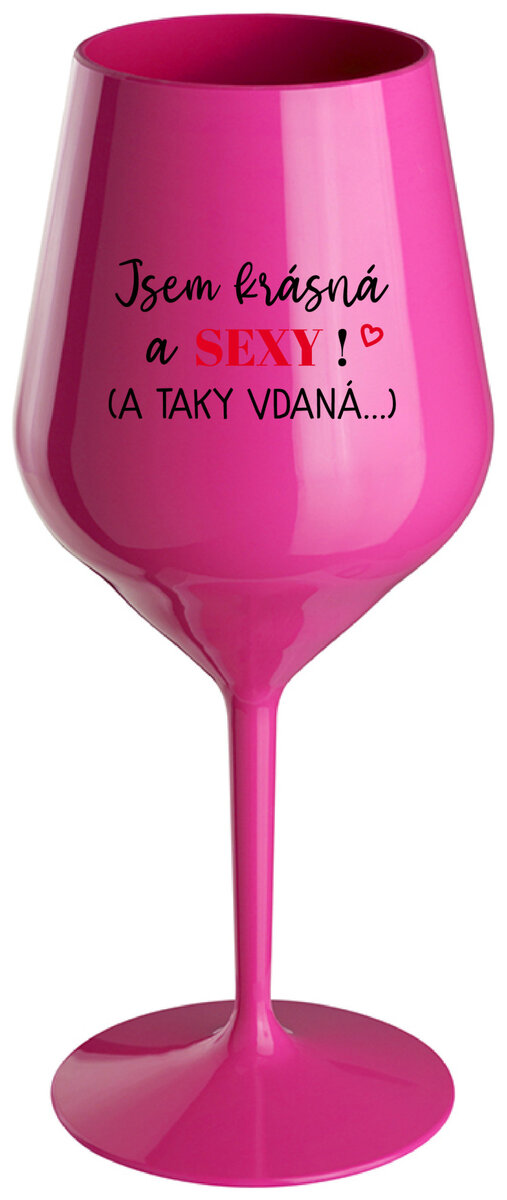 JSEM KRÁSNÁ A SEXY! (A TAKY VDANÁ...) - růžová nerozbitná sklenička na víno 470 ml