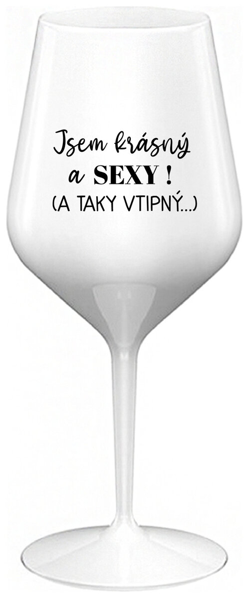 JSEM KRÁSNÝ A SEXY! (A TAKY VTIPNÝ...) - bílá nerozbitná sklenička na víno 470 ml