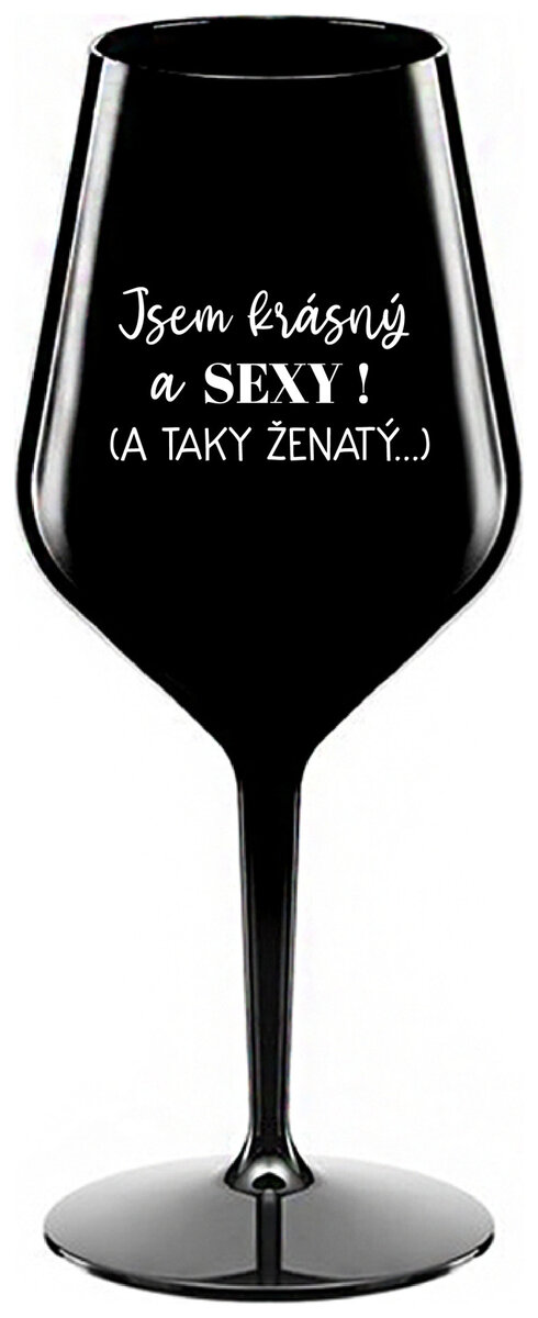 JSEM KRÁSNÝ A SEXY! (A TAKY ŽENATÝ...) - černá nerozbitná sklenička na víno 470 ml