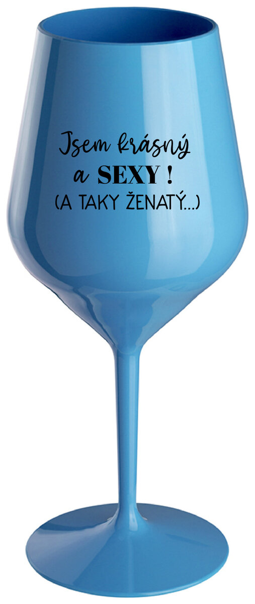 JSEM KRÁSNÝ A SEXY! (A TAKY ŽENATÝ...) - modrá nerozbitná sklenička na víno 470 ml
