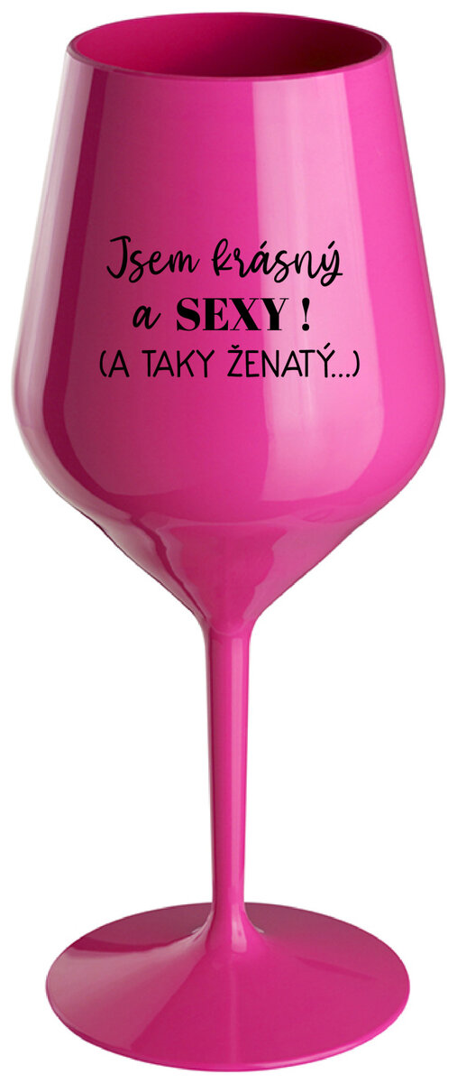 JSEM KRÁSNÝ A SEXY! (A TAKY ŽENATÝ...) - růžová nerozbitná sklenička na víno 470 ml