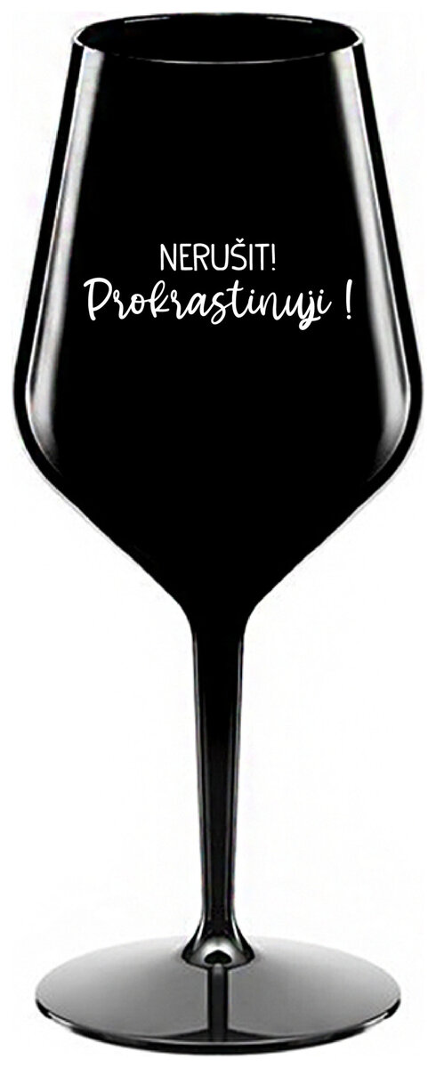 NERUŠIT! PROKRASTINUJI! - černá nerozbitná sklenička na víno 470 ml