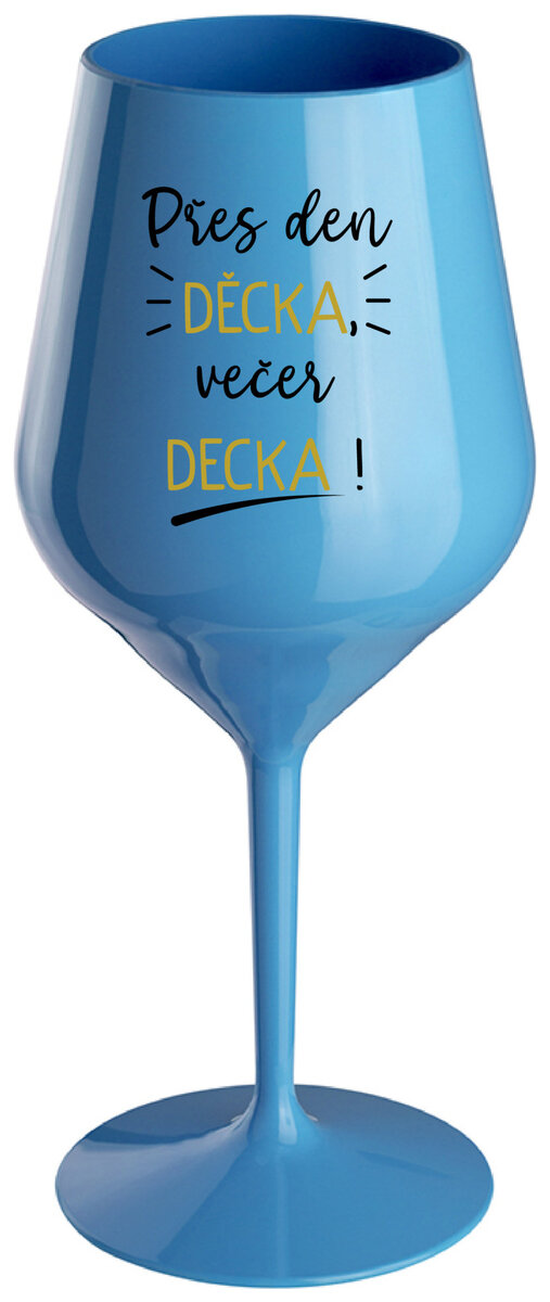 PŘES DEN DĚCKA, VEČER DECKA! - modrá nerozbitná sklenička na víno 470 ml
