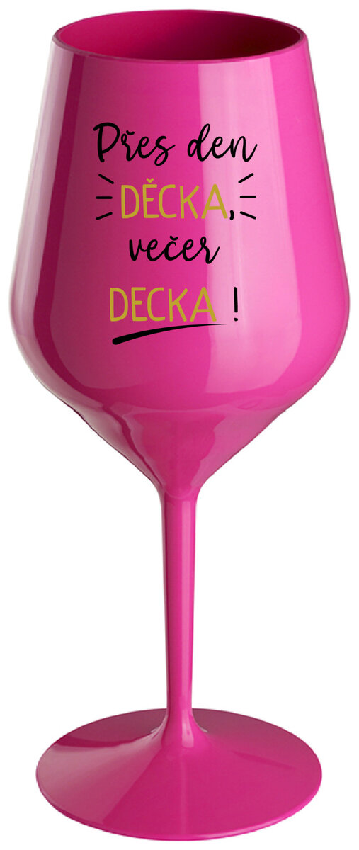PŘES DEN DĚCKA, VEČER DECKA! - růžová nerozbitná sklenička na víno 470 ml