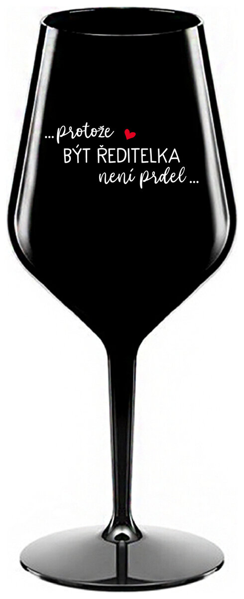 ...PROTOŽE BÝT ŘEDITELKA NENÍ PRDEL... - černá nerozbitná sklenička na víno 470 ml