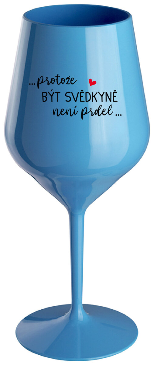 ...PROTOŽE BÝT SVĚDKYNĚ NENÍ PRDEL... - modrá nerozbitná sklenička na víno 470 ml