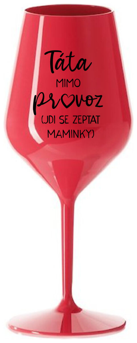 TÁTA MIMO PROVOZ (JDI SE ZEPTAT MAMINKY) - červená nerozbitná sklenička na víno 470 ml