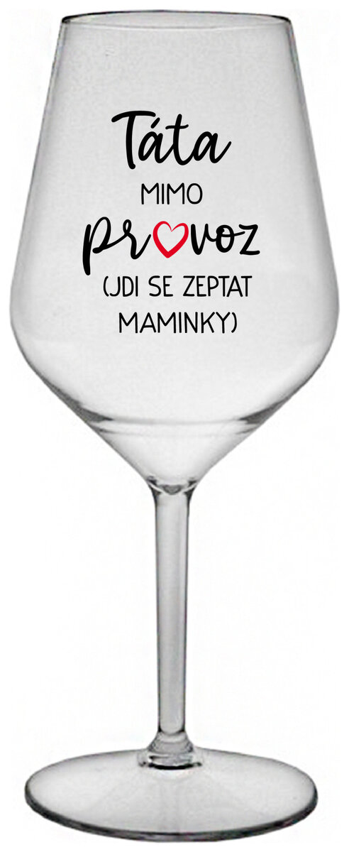 TÁTA MIMO PROVOZ (JDI SE ZEPTAT MAMINKY) - čirá nerozbitná sklenička na víno 470 ml