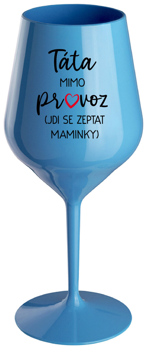 TÁTA MIMO PROVOZ (JDI SE ZEPTAT MAMINKY) - modrá nerozbitná sklenička na víno 470 ml