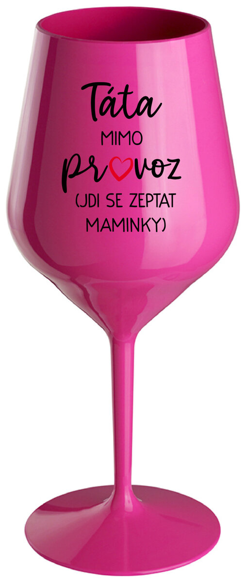 TÁTA MIMO PROVOZ (JDI SE ZEPTAT MAMINKY) - růžová nerozbitná sklenička na víno 470 ml