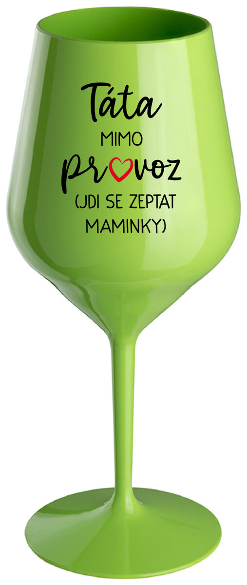 TÁTA MIMO PROVOZ (JDI SE ZEPTAT MAMINKY) - zelená nerozbitná sklenička na víno 470 ml