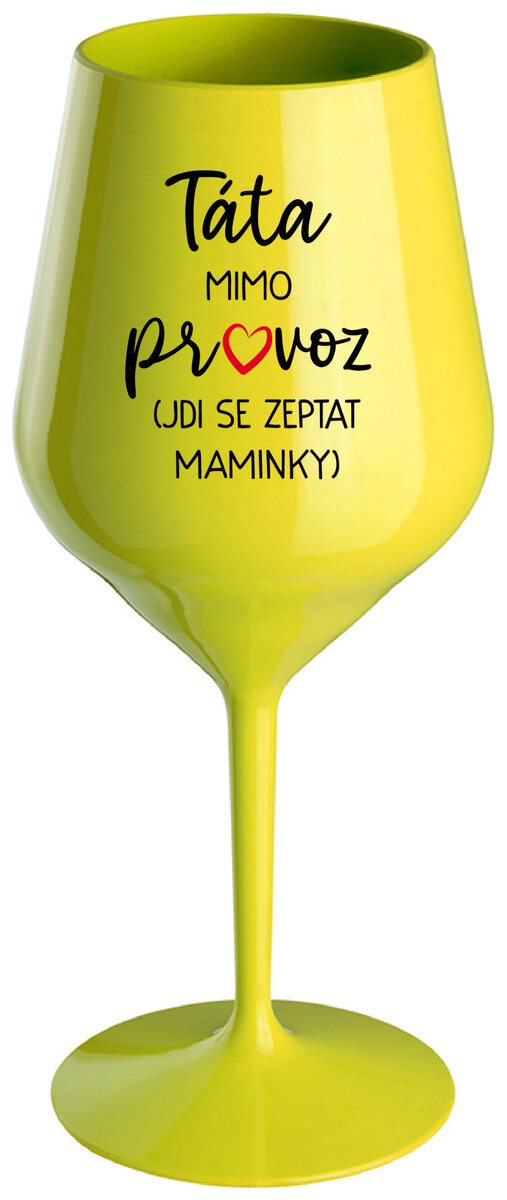 TÁTA MIMO PROVOZ (JDI SE ZEPTAT MAMINKY) - žlutá nerozbitná sklenička na víno 470 ml