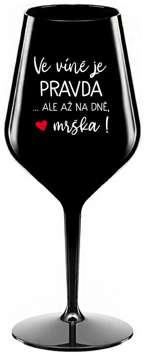 VE VÍNĚ JE PRAVDA...ALE AŽ NA DNĚ, MRŠKA! - černá nerozbitná sklenička na víno 470 ml