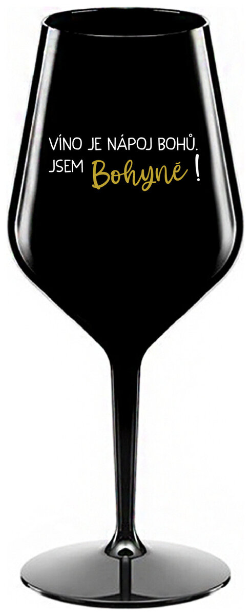 VÍNO JE NÁPOJ BOHŮ. JSEM BOHYNĚ! - černá nerozbitná sklenička na víno 470 ml