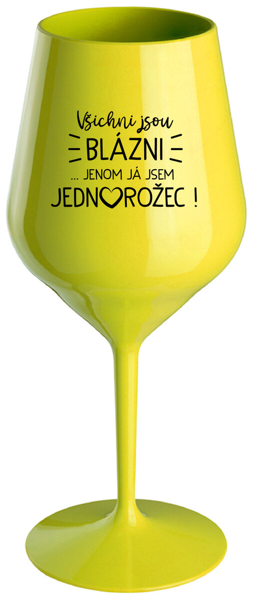 VŠICHNI JSOU BLÁZNI...JENOM JÁ JSEM JEDNOROŽEC! - žlutá nerozbitná sklenička na víno 470 ml