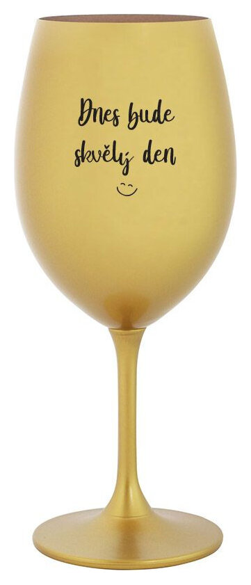 DNES BUDE SKVĚLÝ DEN - zlatá sklenička na víno 350 ml