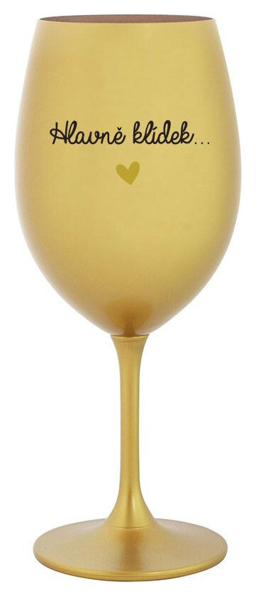 HLAVNĚ KLÍDEK... - zlatá sklenička na víno 350 ml