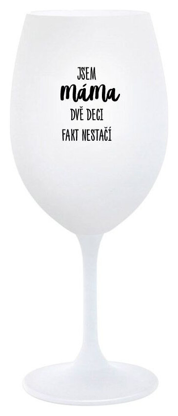 JSEM MÁMA, DVĚ DECI FAKT NESTAČÍ - bílá sklenička na víno 350 ml