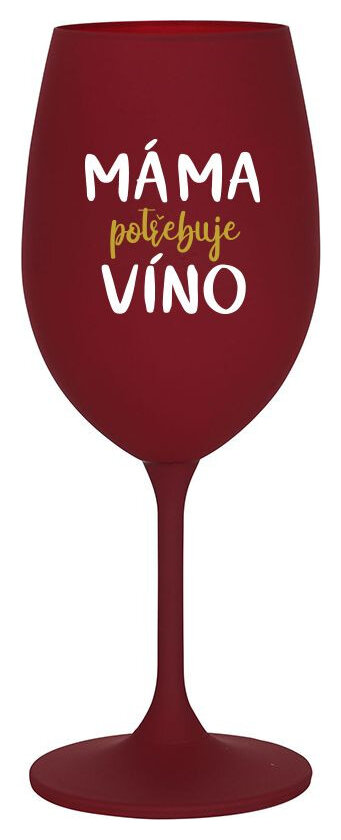 MÁMA POTŘEBUJE VÍNO - bordo sklenička na víno 350 ml